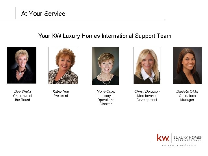 At Your Service Your KW Luxury Homes International Support Team Dee Shultz Chairman of