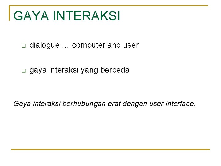 GAYA INTERAKSI q dialogue … computer and user q gaya interaksi yang berbeda Gaya