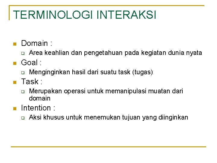 TERMINOLOGI INTERAKSI n Domain : q n Goal : q n Menginginkan hasil dari