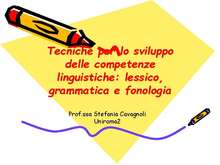 Tecniche per lo sviluppo delle competenze linguistiche: lessico, grammatica e fonologia Prof. ssa Stefania