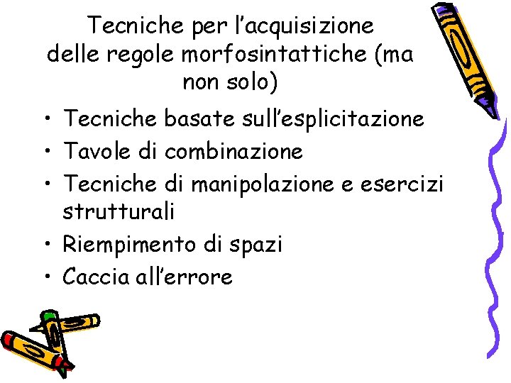 Tecniche per l’acquisizione delle regole morfosintattiche (ma non solo) • Tecniche basate sull’esplicitazione •