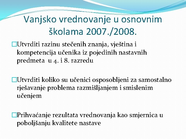 Vanjsko vrednovanje u osnovnim školama 2007. /2008. �Utvrditi razinu stečenih znanja, vještina i kompetencija