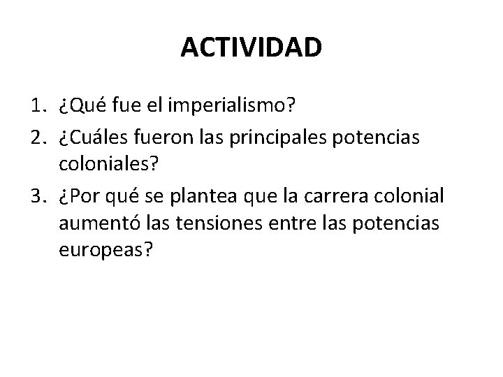 ACTIVIDAD 1. ¿Qué fue el imperialismo? 2. ¿Cuáles fueron las principales potencias coloniales? 3.