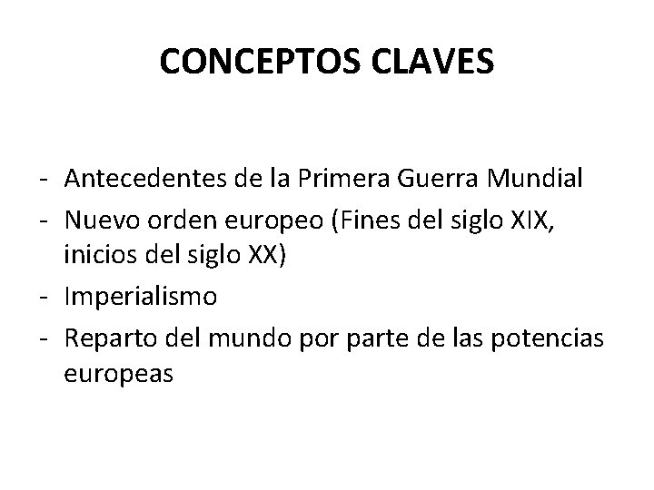 CONCEPTOS CLAVES - Antecedentes de la Primera Guerra Mundial - Nuevo orden europeo (Fines