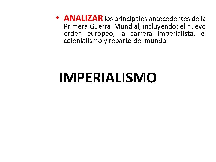  • ANALIZAR los principales antecedentes de la Primera Guerra Mundial, incluyendo: el nuevo