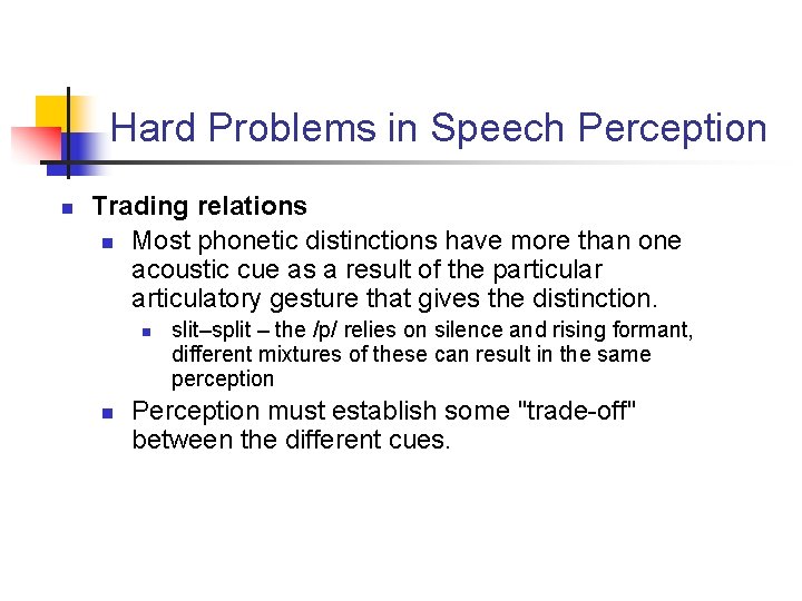 Hard Problems in Speech Perception n Trading relations n Most phonetic distinctions have more