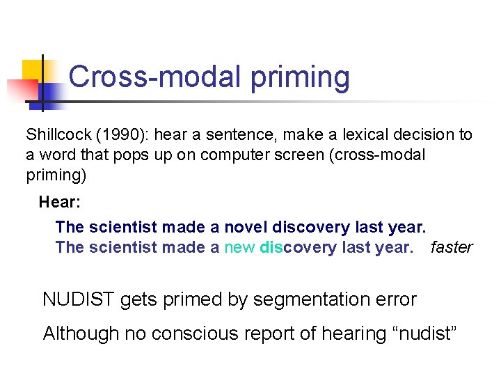Cross-modal priming Shillcock (1990): hear a sentence, make a lexical decision to a word