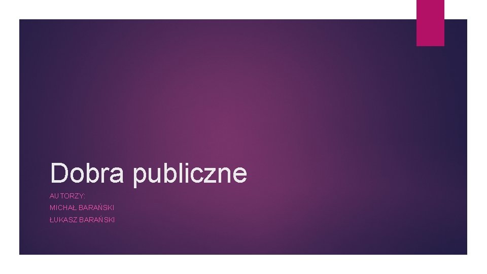 Dobra publiczne AUTORZY: MICHAŁ BARAŃSKI ŁUKASZ BARAŃSKI 