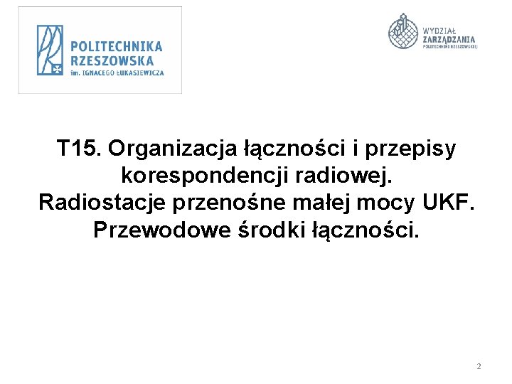 T 15. Organizacja łączności i przepisy korespondencji radiowej. Radiostacje przenośne małej mocy UKF. Przewodowe