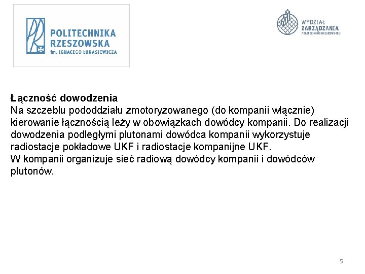 Łączność dowodzenia Na szczeblu pododdziału zmotoryzowanego (do kompanii włącznie) kierowanie łącznością leży w obowiązkach