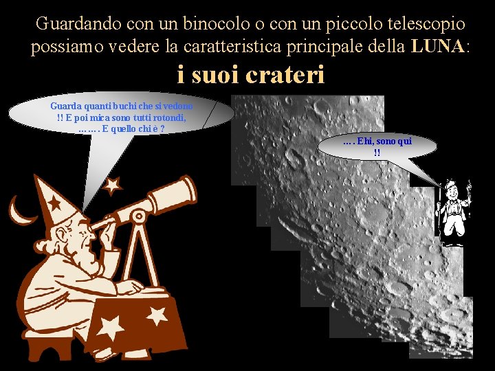 Guardando con un binocolo o con un piccolo telescopio possiamo vedere la caratteristica principale