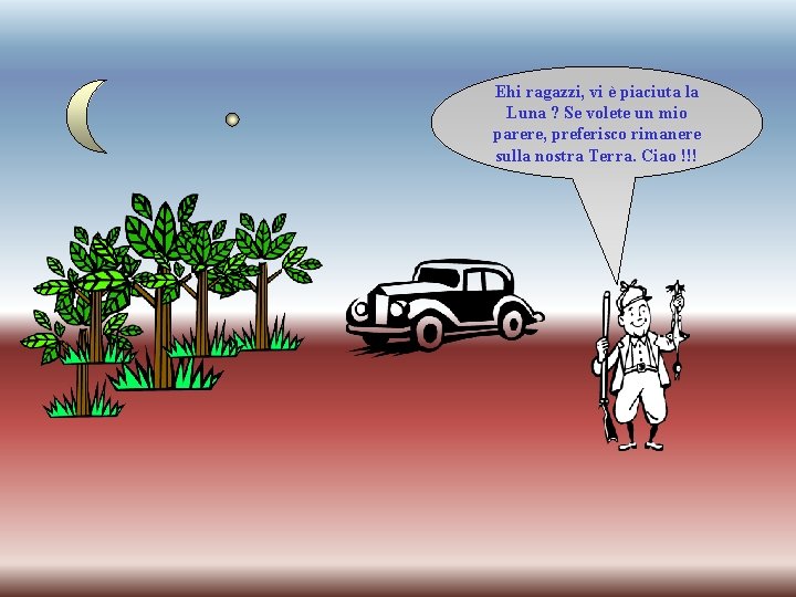 Ehi ragazzi, vi è piaciuta la Luna ? Se volete un mio parere, preferisco