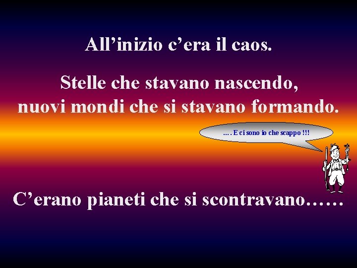 All’inizio c’era il caos. Stelle che stavano nascendo, nuovi mondi che si stavano formando.