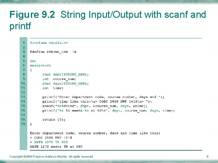 Figure 9. 2 String Input/Output with scanf and printf Copyright © 2004 Pearson Addison-Wesley.