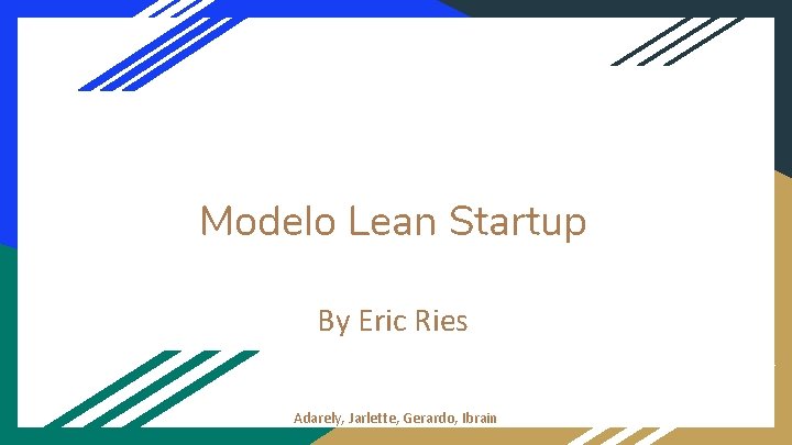 Modelo Lean Startup By Eric Ries Adarely, Jarlette, Gerardo, Ibrain 