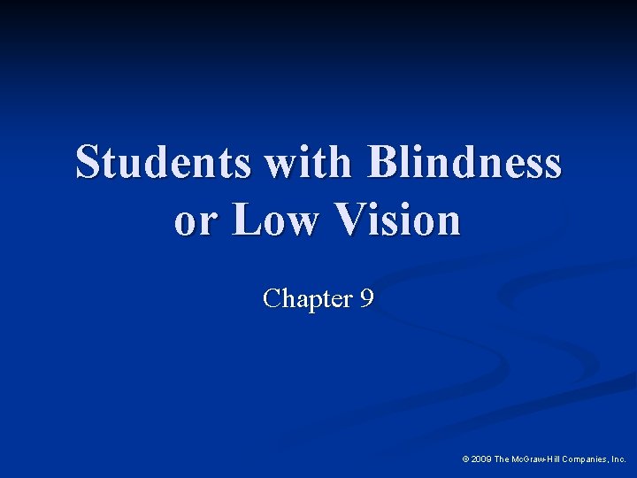 Students with Blindness or Low Vision Chapter 9 © 2009 The Mc. Graw-Hill Companies,