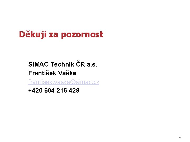 Děkuji za pozornost SIMAC Technik ČR a. s. František Vaške frantisek. vaske@simac. cz +420