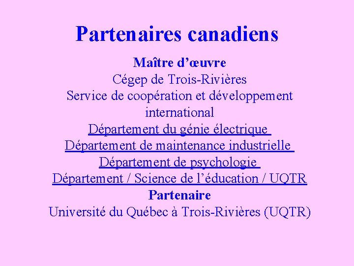 Partenaires canadiens Maître d’œuvre Cégep de Trois-Rivières Service de coopération et développement international Département