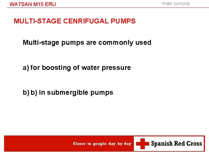 WATSAN M 15 ERU MULTI-STAGE CENRIFUGAL PUMPS Multi-stage pumps are commonly used a) for