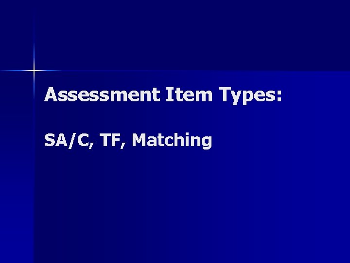 Assessment Item Types: SA/C, TF, Matching 