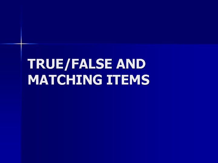 TRUE/FALSE AND MATCHING ITEMS 