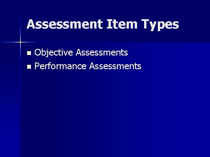 Assessment Item Types Objective Assessments n Performance Assessments n 