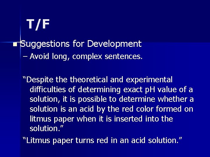 T/F n Suggestions for Development – Avoid long, complex sentences. “Despite theoretical and experimental