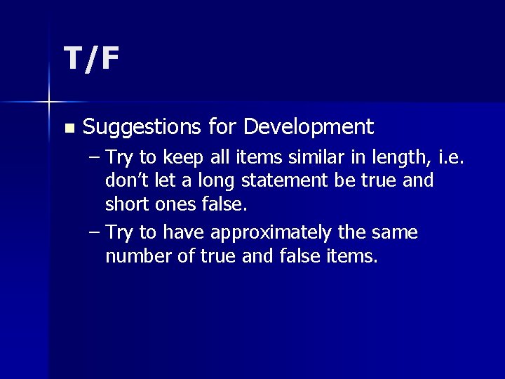 T/F n Suggestions for Development – Try to keep all items similar in length,