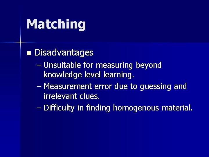 Matching n Disadvantages – Unsuitable for measuring beyond knowledge level learning. – Measurement error