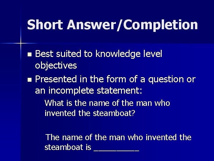 Short Answer/Completion Best suited to knowledge level objectives n Presented in the form of