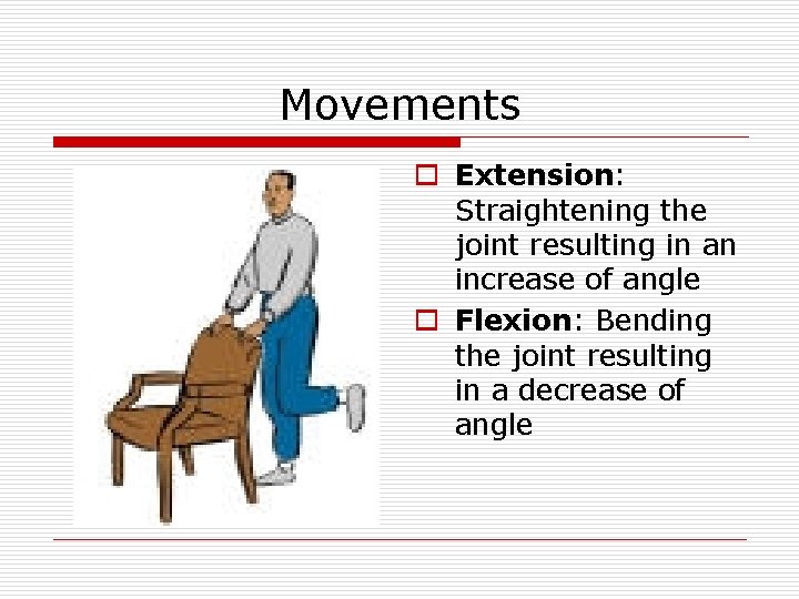 Movements o Extension: Straightening the joint resulting in an increase of angle o Flexion: