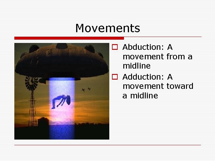 Movements o Abduction: A movement from a midline o Adduction: A movement toward a