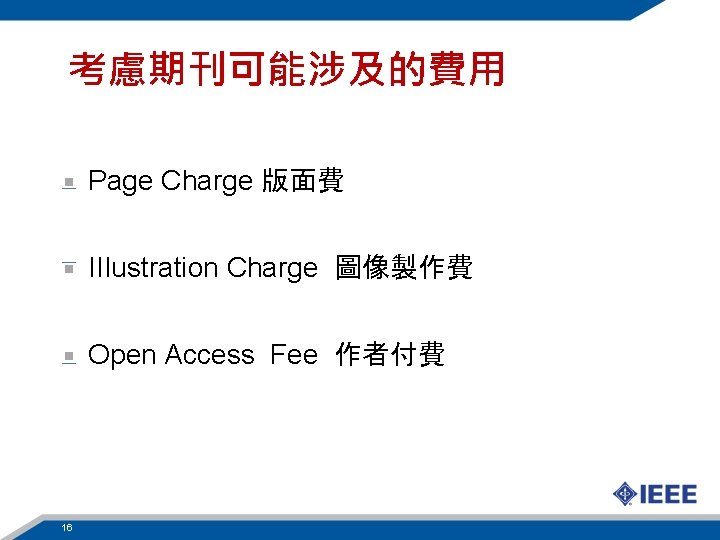 考慮期刊可能涉及的費用 Page Charge 版面費 IIIustration Charge 圖像製作費 Open Access Fee 作者付費 16 