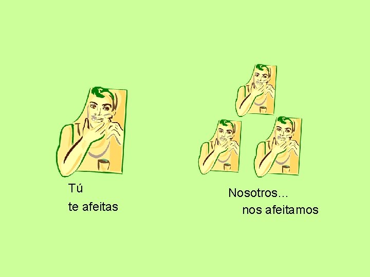 Tú te afeitas Nosotros… nos afeitamos 