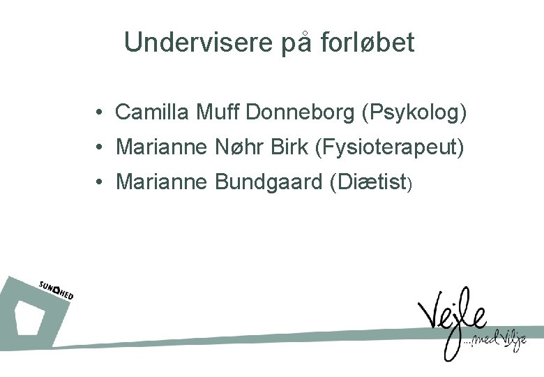 Undervisere på forløbet • Camilla Muff Donneborg (Psykolog) • Marianne Nøhr Birk (Fysioterapeut) •