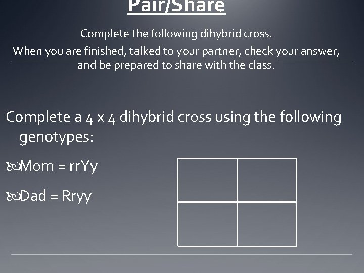 Pair/Share Complete the following dihybrid cross. When you are finished, talked to your partner,