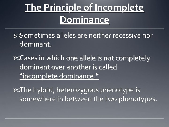 The Principle of Incomplete Dominance Sometimes alleles are neither recessive nor dominant. Cases in
