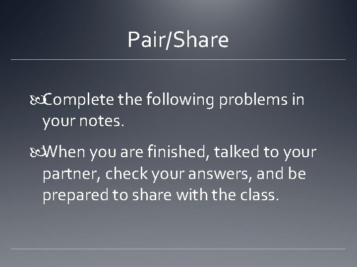 Pair/Share Complete the following problems in your notes. When you are finished, talked to