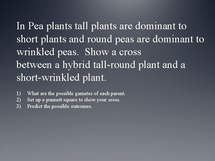 In Pea plants tall plants are dominant to short plants and round peas are