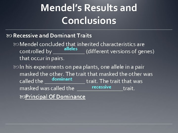 Mendel’s Results and Conclusions Recessive and Dominant Traits Mendel concluded that inherited characteristics are