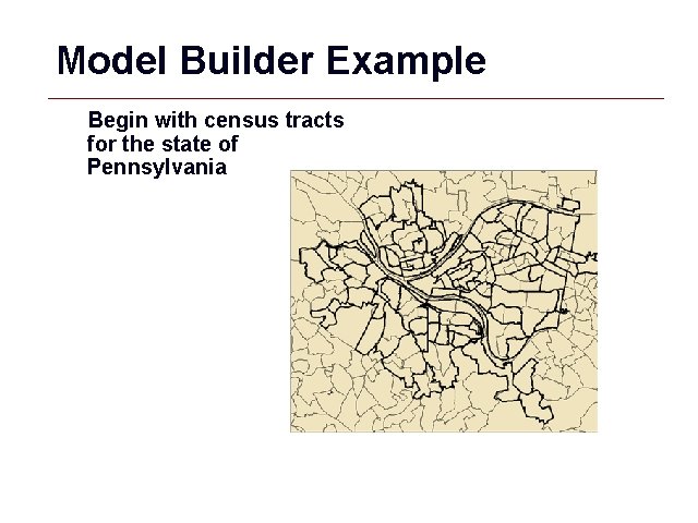 Model Builder Example Begin with census tracts for the state of Pennsylvania GIS 52