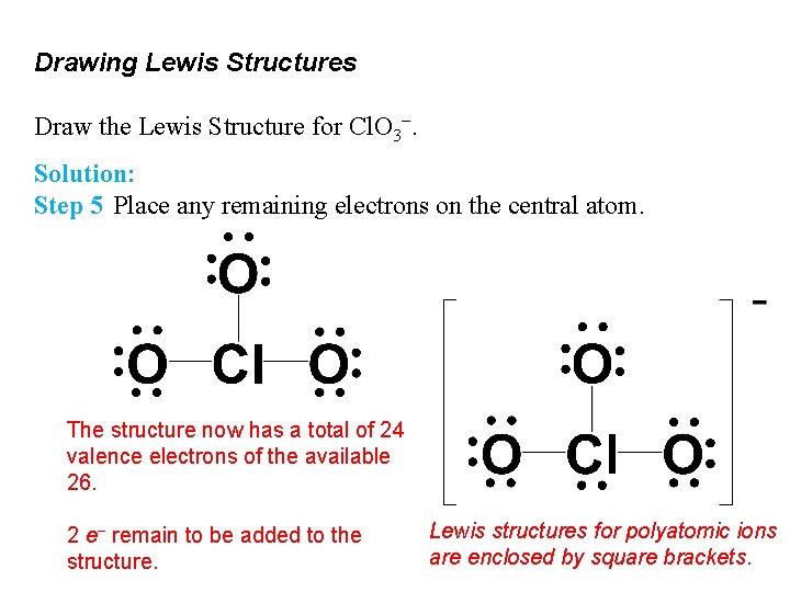 Drawing Lewis Structures Draw the Lewis Structure for Cl. O 3−. Solution: Step 5