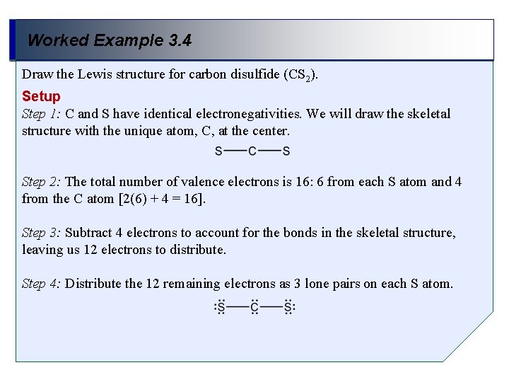 Worked Example 3. 4 Draw the Lewis structure for carbon disulfide (CS 2). Setup