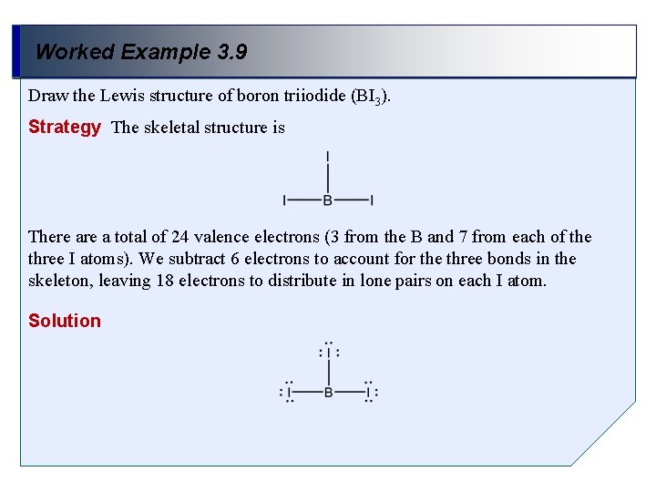 Worked Example 3. 9 Draw the Lewis structure of boron triiodide (BI 3). Strategy