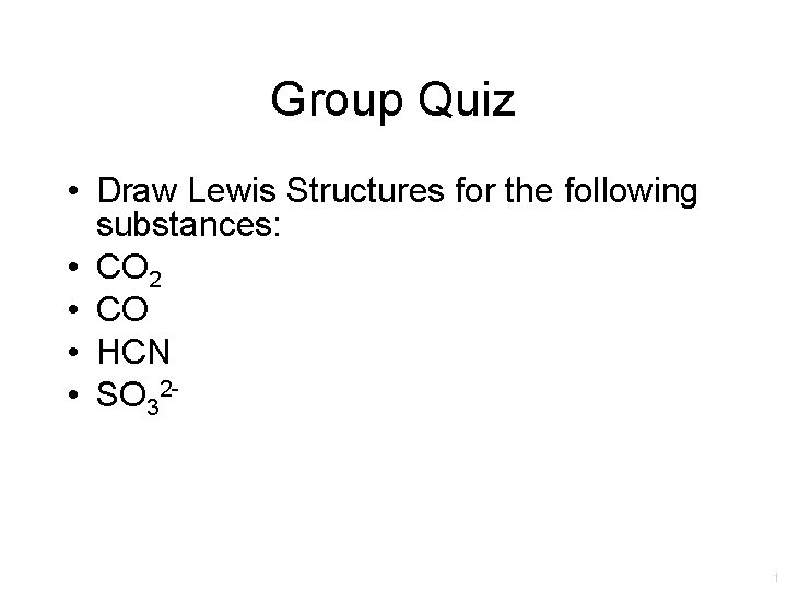 Group Quiz • Draw Lewis Structures for the following substances: • CO 2 •