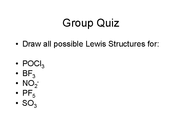 Group Quiz • Draw all possible Lewis Structures for: • • • POCl 3