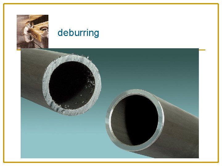 deburring © 2013 John Wiley & Sons, Inc. M P Groover, Principles of Modern