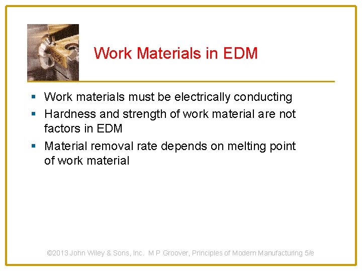 Work Materials in EDM § Work materials must be electrically conducting § Hardness and