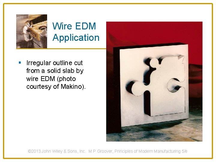Wire EDM Application § Irregular outline cut from a solid slab by wire EDM