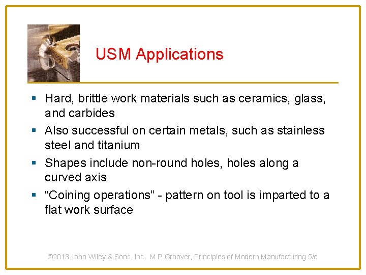 USM Applications § Hard, brittle work materials such as ceramics, glass, and carbides §